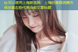 上海的美容消费市场发展态势 上海的美容消费市场发展态势